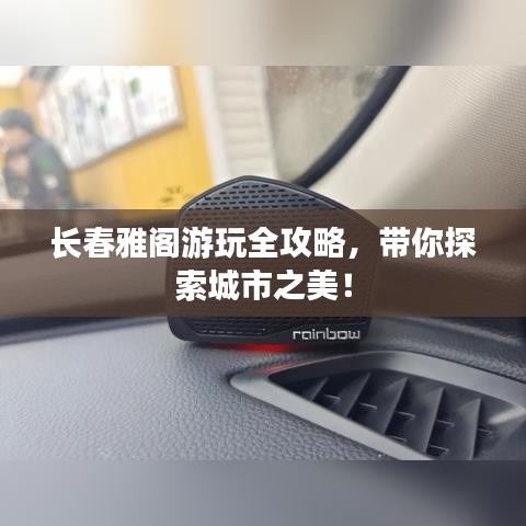 长春雅阁游玩全攻略，带你探索城市之美！