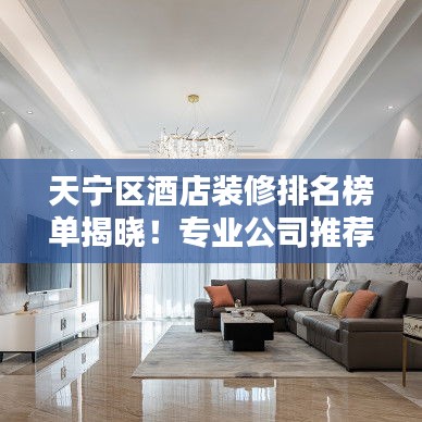 天宁区酒店装修排名榜单揭晓！专业公司推荐及口碑评价一网打尽
