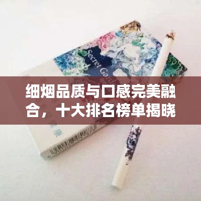 细烟品质与口感完美融合，十大排名榜单揭晓！