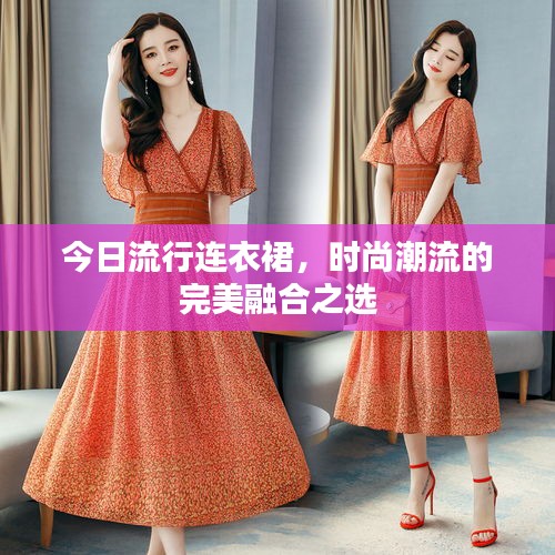 今日流行连衣裙，时尚潮流的完美融合之选