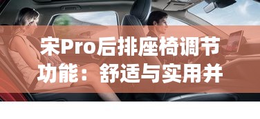 宋Pro后排座椅调节功能：舒适与实用并存