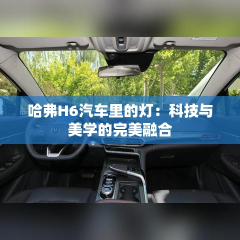 哈弗H6汽车里的灯：科技与美学的完美融合