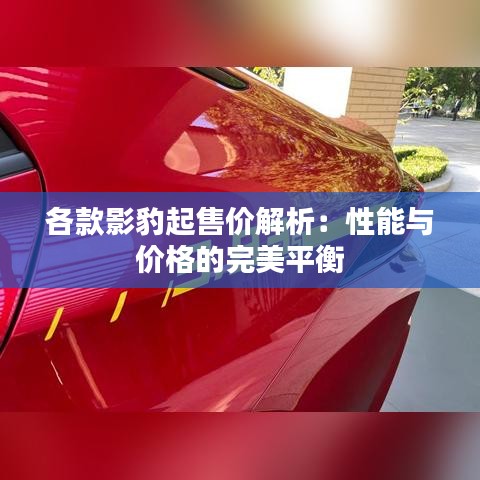 各款影豹起售价解析：性能与价格的完美平衡