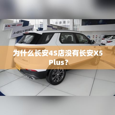 为什么长安4S店没有长安X5 Plus？