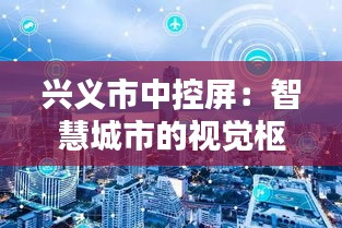 兴义市中控屏：智慧城市的视觉枢纽