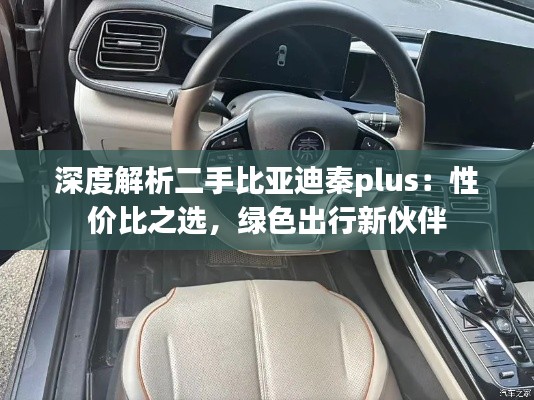 深度解析二手比亚迪秦plus：性价比之选，绿色出行新伙伴