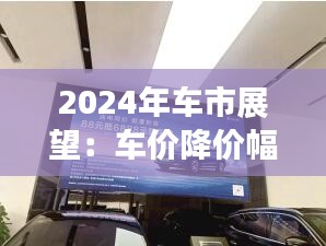 2024年车市展望：车价降价幅度有限，市场格局或将重塑