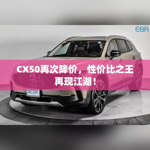 CX50再次降价，性价比之王再现江湖！