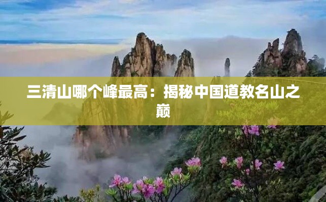 三清山哪个峰最高：揭秘中国道教名山之巅