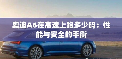 奥迪A6在高速上跑多少码：性能与安全的平衡