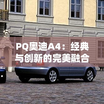 PQ奥迪A4：经典与创新的完美融合