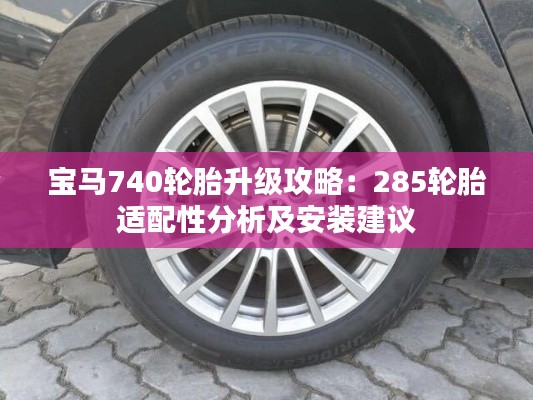 宝马740轮胎升级攻略：285轮胎适配性分析及安装建议