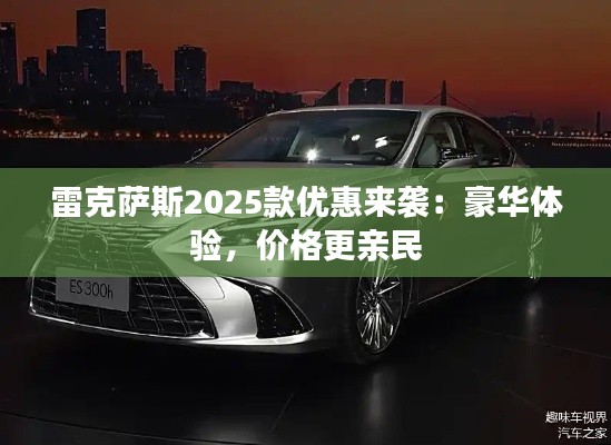 雷克萨斯2025款优惠来袭：豪华体验，价格更亲民