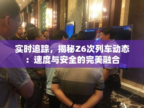 实时追踪，揭秘Z6次列车动态：速度与安全的完美融合