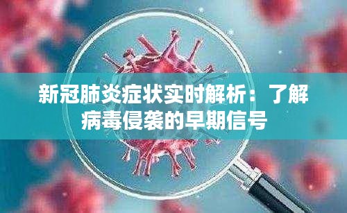 新冠肺炎症状实时解析：了解病毒侵袭的早期信号