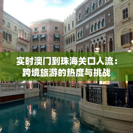 实时澳门到珠海关口人流：跨境旅游的热度与挑战