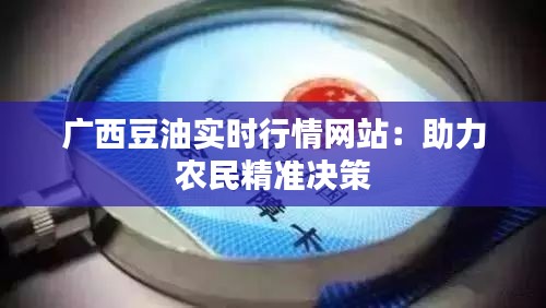 广西豆油实时行情网站：助力农民精准决策