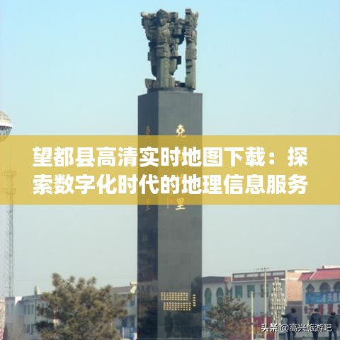 望都县高清实时地图下载：探索数字化时代的地理信息服务