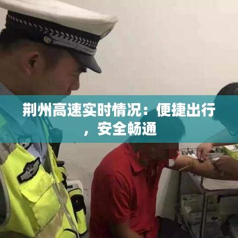 荆州高速实时情况：便捷出行，安全畅通