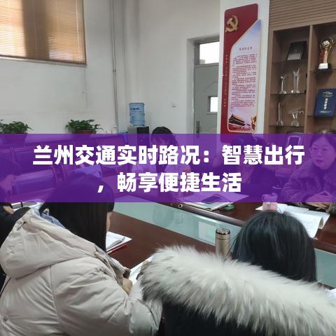 兰州交通实时路况：智慧出行，畅享便捷生活