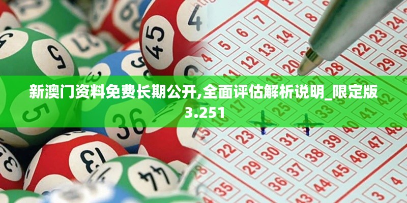 新澳门资料免费长期公开,全面评估解析说明_限定版3.251