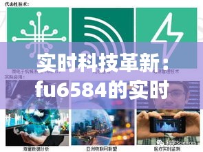 实时科技革新：fu6584的实时应用与未来展望