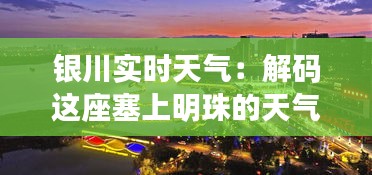 银川实时天气：解码这座塞上明珠的天气密码