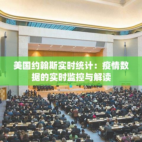 美国约翰斯实时统计：疫情数据的实时监控与解读