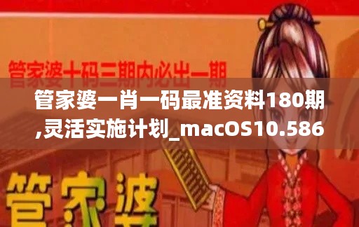 管家婆一肖一码最准资料180期,灵活实施计划_macOS10.586