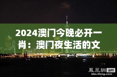 2024澳门今晚必开一肖：澳门夜生活的文化交融