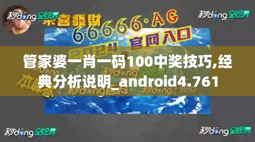 管家婆一肖一码100中奖技巧,经典分析说明_android4.761