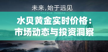 水贝黄金实时价格：市场动态与投资洞察