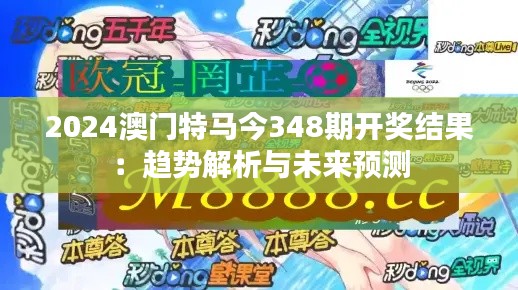 2024澳门特马今348期开奖结果：趋势解析与未来预测