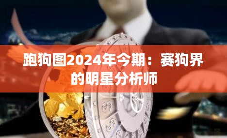 跑狗图2024年今期：赛狗界的明星分析师