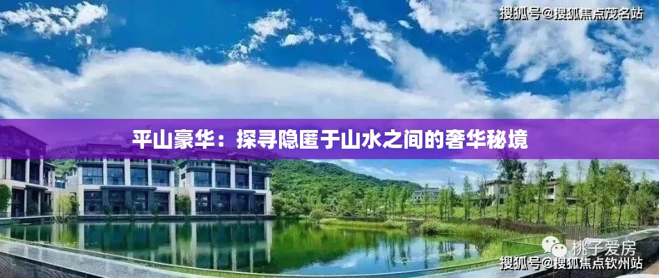 平山豪华：探寻隐匿于山水之间的奢华秘境