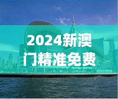 2024新澳门精准免费大全：审视澳门作为国际会展中心的角色