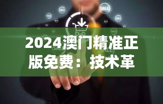 2024澳门精准正版免费：技术革新与服务升级