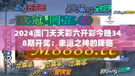 2024澳门天天彩六开彩今晚348期开奖：幸运之神的降临