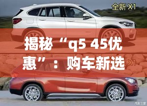 揭秘“q5 45优惠”：购车新选择，性价比之选