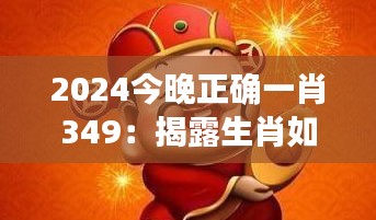 2024今晚正确一肖349：揭露生肖如何预测爱情走向