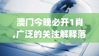 澳门今晚必开1肖,广泛的关注解释落实热议_Advanced5.259