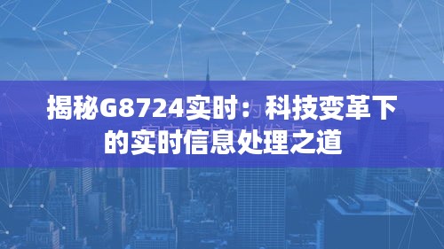 揭秘G8724实时：科技变革下的实时信息处理之道