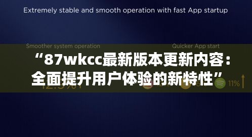 “87wkcc最新版本更新内容：全面提升用户体验的新特性”