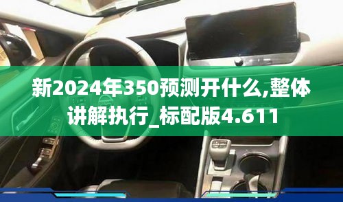 新2024年350预测开什么,整体讲解执行_标配版4.611