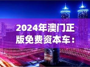 2024年澳门正版免费资本车：智慧城市发展下的生活便捷化