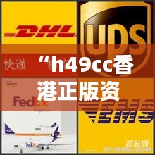 “h49cc香港正版资料：品质保证的媒体瑰宝”