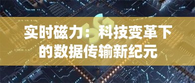 实时磁力：科技变革下的数据传输新纪元