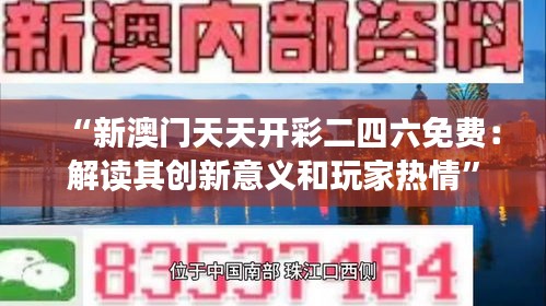 “新澳门天天开彩二四六免费：解读其创新意义和玩家热情”