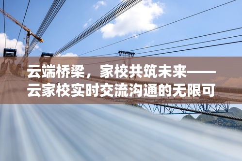 云端桥梁，家校共筑未来——云家校实时交流沟通的无限可能