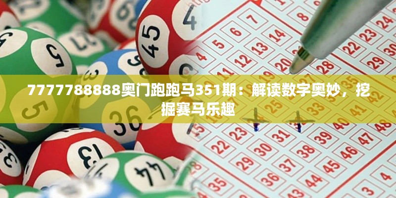 7777788888奥门跑跑马351期：解读数字奥妙，挖掘赛马乐趣